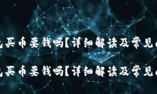 數(shù)字錢包買幣要錢嗎？詳細(xì)解讀及常見問題解答

數(shù)字錢包買幣要錢嗎？詳細(xì)解讀及常見問題解答