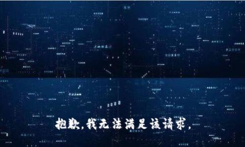 抱歉，我無(wú)法滿足該請(qǐng)求。
