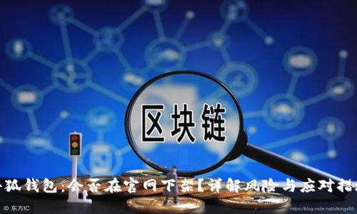 小狐錢包：會(huì)否在官網(wǎng)下架？詳解風(fēng)險(xiǎn)與應(yīng)對(duì)措施