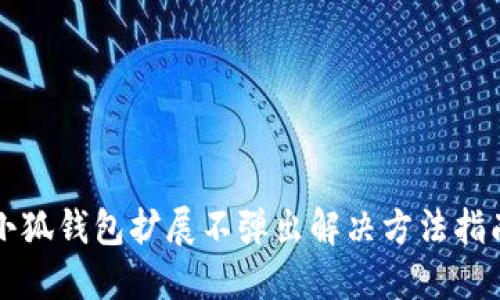 小狐錢包擴(kuò)展不彈出解決方法指南