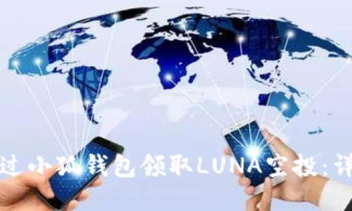 如何通過小狐錢包領(lǐng)取LUNA空投：詳細(xì)指南