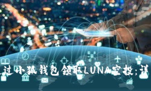 如何通過小狐錢包領(lǐng)取LUNA空投：詳細(xì)指南