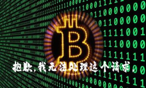 抱歉，我無(wú)法處理這個(gè)請(qǐng)求。
