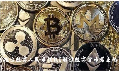 為何推出數(shù)字人民幣錢包？解讀數(shù)字貨幣帶來的變革