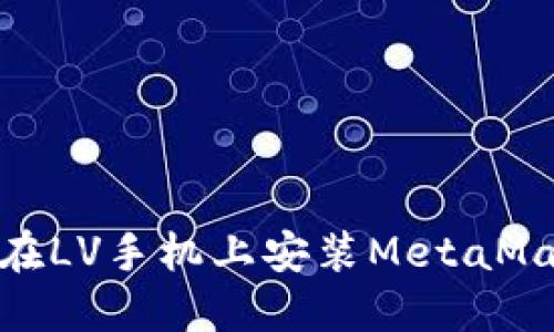 : 如何在LV手機(jī)上安裝MetaMask錢(qián)包