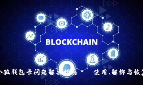 小狐錢包卡問(wèn)題解決指南——使用、解綁與恢復(fù)