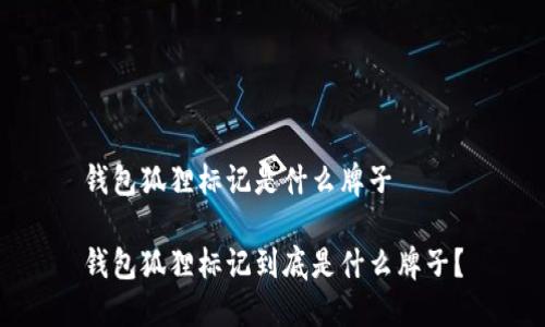 錢包狐貍標記是什么牌子

錢包狐貍標記到底是什么牌子？