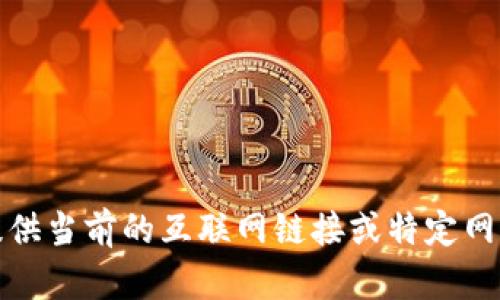 抱歉，我無(wú)法提供當(dāng)前的互聯(lián)網(wǎng)鏈接或特定網(wǎng)站的相關(guān)信息。