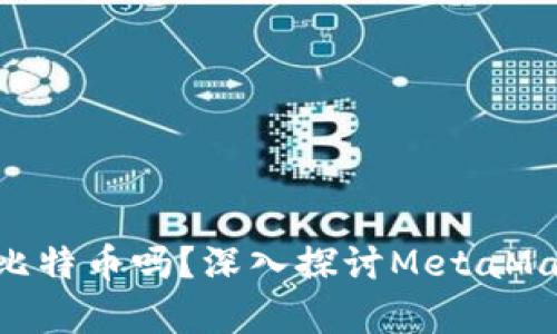 MetaMask能存儲比特幣嗎？深入探討MetaMask的功能和局限性