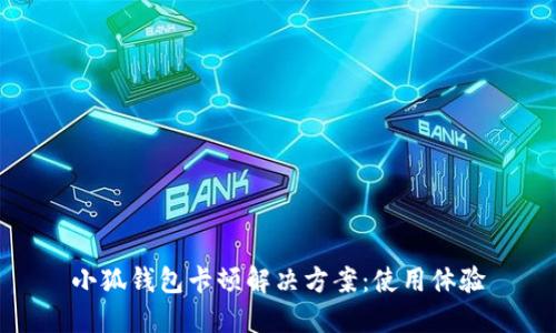 小狐錢包卡頓解決方案：使用體驗(yàn)