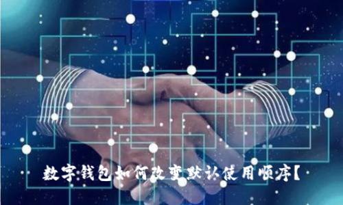 數(shù)字錢包如何改變默認(rèn)使用順序？