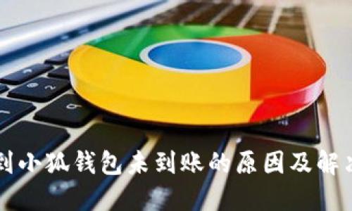 轉(zhuǎn)賬到小狐錢包未到賬的原因及解決方案