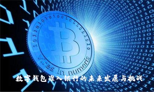  數(shù)字錢包準(zhǔn)入銀行的未來發(fā)展與挑戰(zhàn)