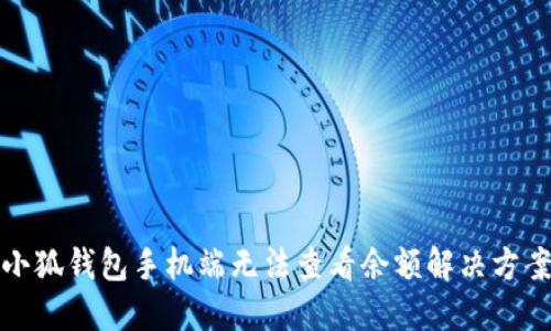 小狐錢包手機(jī)端無(wú)法查看余額解決方案