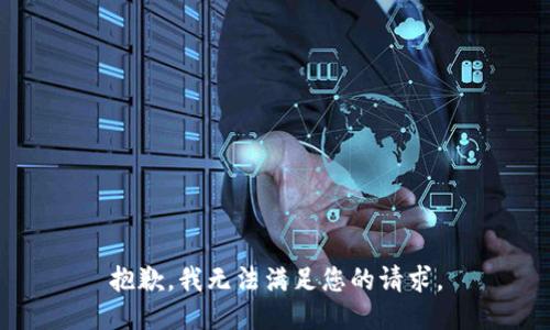 抱歉，我無法滿足您的請(qǐng)求。
