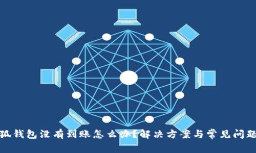 : 小狐錢包沒(méi)有到賬怎么辦？解決方案與常見(jiàn)問(wèn)題解析