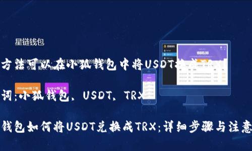 哪種方法可以在小狐錢包中將USDT換成TRX？

關(guān)鍵詞：小狐錢包, USDT, TRX

小狐錢包如何將USDT兌換成TRX：詳細(xì)步驟與注意事項(xiàng)