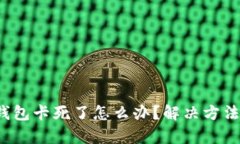  小狐錢(qián)包卡死了怎么辦？解決方法全解析