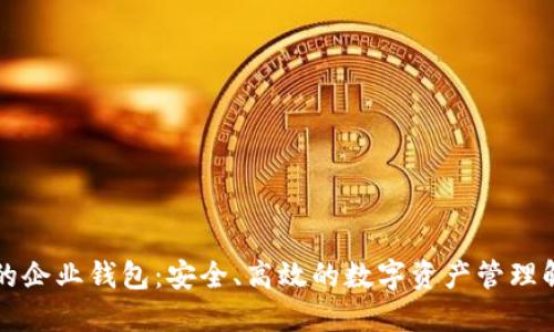 區(qū)塊鏈的企業(yè)錢包：安全、高效的數(shù)字資產(chǎn)管理解決方案