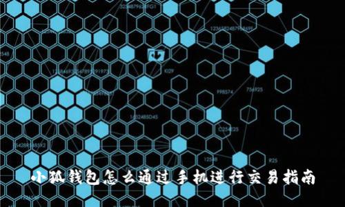 小狐錢包怎么通過(guò)手機(jī)進(jìn)行交易指南