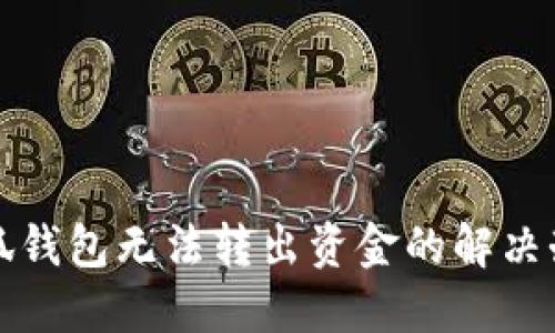小狐錢包無法轉(zhuǎn)出資金的解決辦法
