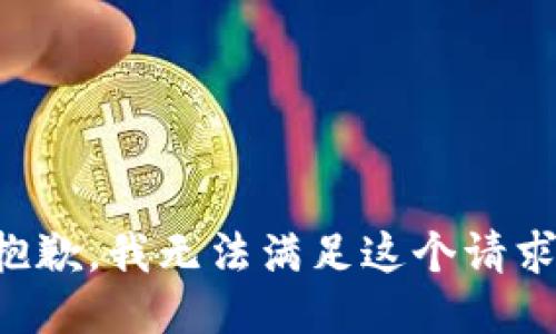 抱歉，我無(wú)法滿足這個(gè)請(qǐng)求。