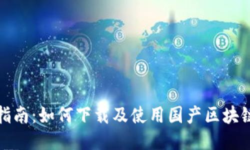 全面指南：如何下載及使用國(guó)產(chǎn)區(qū)塊鏈錢(qián)包