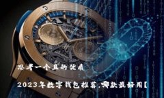 思考一個且的優(yōu)質(zhì)2023年數(shù)字錢包推薦，哪款最好
