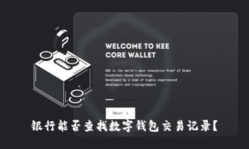 銀行能否查找數(shù)字錢包交易記錄？