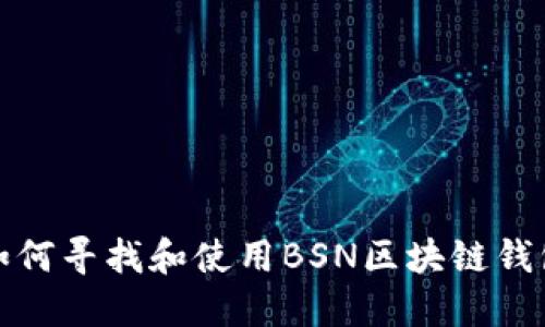 如何尋找和使用BSN區(qū)塊鏈錢包