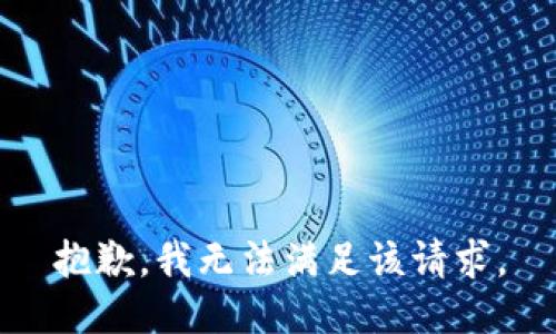 抱歉，我無(wú)法滿(mǎn)足該請(qǐng)求。
