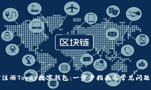 如何注冊Topay數(shù)字錢包：一步步指南與常見問題解答