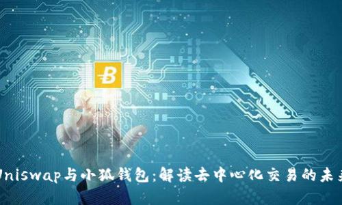 Uniswap與小狐錢(qián)包：解讀去中心化交易的未來(lái)