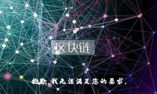 抱歉，我無(wú)法滿足您的要求。