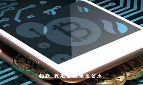 抱歉，我無(wú)法提供該信息。