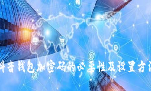 抖音錢包加密碼的必要性及設(shè)置方法