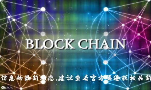 抱歉，我無法提供該信息的最新動(dòng)態(tài)。建議查看官方渠道或相關(guān)新聞以獲取最新消息。