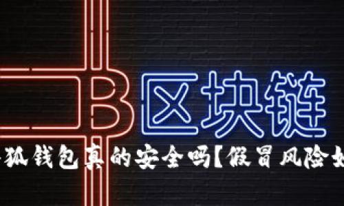 : 小狐錢包真的安全嗎？假冒風(fēng)險(xiǎn)如何？