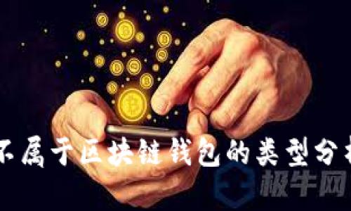 不屬于區(qū)塊鏈錢(qián)包的類(lèi)型分析