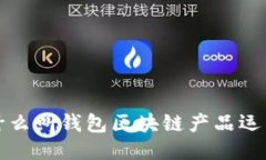 什么叫錢包區(qū)塊鏈產(chǎn)品運(yùn)