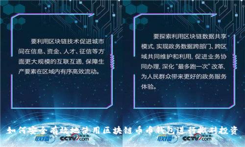 如何安全有效地使用區(qū)塊鏈幣幣錢包進(jìn)行搬磚投資