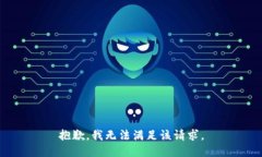 抱歉，我無法滿足該請(qǐng)求