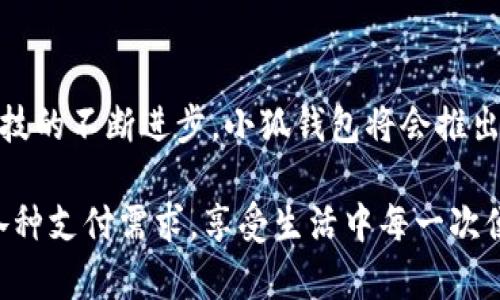 小狐錢包有什么用處

xiaohu_wallet/xiaohu_wallet  
數(shù)字錢包, 虛擬貨幣, 支付安全/guanjianci  

小狐錢包，一個(gè)聽起來既可愛又神秘的名字，它在現(xiàn)代數(shù)字經(jīng)濟(jì)中扮演了越來越重要的角色。隨著科技的發(fā)展，我們的支付方式也在不斷演變，漸漸從現(xiàn)金支付轉(zhuǎn)向了電子支付。在這個(gè)轉(zhuǎn)型的浪潮中，小狐錢包作為一個(gè)新興的數(shù)字錢包工具，提供了多種功能與便利，讓我們體驗(yàn)到無現(xiàn)金生活的便捷。那么，小狐錢包到底有什么用處呢？讓我們一起深入探討。

1. 安全支付，保護(hù)資金安全

在這個(gè)信息爆炸的時(shí)代，數(shù)字支付的需求與日俱增。我們每天都在進(jìn)行各種在線交易，比如購物、轉(zhuǎn)賬、支付服務(wù)費(fèi)等。小狐錢包作為一種數(shù)字錢包，能為用戶提供安全的支付途徑。在使用小狐錢包時(shí)，我們并不需要頻繁地輸入銀行卡信息，而是通過簡單驗(yàn)證就可以完成支付。這樣一來，使用者的個(gè)人信息和財(cái)務(wù)數(shù)據(jù)就能有效地受到保護(hù)，降低了被盜用的風(fēng)險(xiǎn)！多么令人振奮！

2. 快速轉(zhuǎn)賬，隨時(shí)隨地

有時(shí)候我們需要向朋友或家人轉(zhuǎn)賬，而這個(gè)過程往往感覺復(fù)雜且漫長。但是使用小狐錢包進(jìn)行轉(zhuǎn)賬，就像是在指尖輕輕一劃。無論是在家還是在外，只要有網(wǎng)絡(luò)連接，就可以瞬間完成轉(zhuǎn)賬，幾乎是實(shí)時(shí)到賬！這種方便快捷的體驗(yàn)，深得年輕人的喜愛。試想一下，如果在某個(gè)聚會(huì)上，你需要給朋友支付一筆費(fèi)用，直接通過小狐錢包完成，既簡單又高效，真是生活的好幫手！

3. 支持多種虛擬貨幣交易

虛擬貨幣的興起讓許多人看到了新的投資機(jī)會(huì)。小狐錢包支持多種虛擬貨幣的存儲(chǔ)與交易，讓用戶可以輕松地購買、儲(chǔ)存和管理他們的數(shù)字資產(chǎn)。無論是熱門的比特幣、以太坊，還是其他各類新興的代幣，小狐錢包都能滿足你的需求。在這樣的金融環(huán)境里，擁有一個(gè)能幫助你管理虛擬資產(chǎn)的錢包，真的是多么重要??！

4. 便捷的消費(fèi)體驗(yàn)，提升生活品質(zhì)

小狐錢包的出現(xiàn)，不僅能幫助用戶安全地進(jìn)行支付和轉(zhuǎn)賬，還能提升購物體驗(yàn)。在如今，許多商家都支持?jǐn)?shù)字錢包支付，用戶在購買商品時(shí)，只需掃描二維碼即可，整個(gè)過程輕松無壓力。更重要的是，這樣還能幫助用戶更好地管理自己的消費(fèi)，隨時(shí)查看消費(fèi)記錄，便于做預(yù)算和理財(cái)！生活中有這樣一個(gè)助手，真的能讓我們的生活品質(zhì)提高好幾個(gè)檔次呢！

5. 參與理財(cái)，獲取更多收益

小狐錢包不僅僅是一個(gè)簡單的支付工具，隨著用戶的增多，該平臺不斷推陳出新，提供各種理財(cái)產(chǎn)品。通過小狐錢包，用戶可以參與定期存款、理財(cái)基金等投資項(xiàng)目，獲取額外的收益。這種將支付與理財(cái)相結(jié)合的方式，幫助你在日常生活中，輕松實(shí)現(xiàn)資產(chǎn)增值，何樂而不為呢？

6. 記錄和分析消費(fèi)，幫助理財(cái)規(guī)劃

在小狐錢包中，用戶可以實(shí)時(shí)查看自己的消費(fèi)記錄，這為日常理財(cái)提供了極大的便利。這些記錄不僅可以幫助用戶了解自己的消費(fèi)習(xí)慣，還能對未來的消費(fèi)做出更好的規(guī)劃。例如，當(dāng)你發(fā)現(xiàn)自己在外出就餐方面的開銷超出預(yù)算時(shí)，就可以及時(shí)調(diào)整，減少不必要的支出。這種理財(cái)意識的提升，對我們每個(gè)人都能夠帶來積極的影響！

7. 安全性保障，信任是金

數(shù)字支付的安全性常常讓人擔(dān)憂，但小狐錢包采用多重加密技術(shù)，確保用戶的信息和資金安全。這種信任感，讓用戶在使用這個(gè)錢包時(shí)倍感舒心。再加上智能風(fēng)控系統(tǒng)，通過實(shí)時(shí)監(jiān)測來保護(hù)用戶的賬戶安全，能夠及時(shí)識別異常交易并進(jìn)行自動(dòng)處理，這樣的技術(shù)保障，無疑解除了用戶的許多擔(dān)憂，讓我們更加放心地進(jìn)行交易！

8. 便利的跨境支付，連接全球

隨著全球經(jīng)濟(jì)一體化的發(fā)展，跨境交易也日益增多。小狐錢包支持多種貨幣的支付與轉(zhuǎn)賬功能，讓用戶可以輕松進(jìn)行國際交易。無論是給海外親友資金支持，還是進(jìn)行國際購物，借助小狐錢包，這些都不會(huì)是難題！能夠如此方便地與世界各地的人們進(jìn)行交易，真的令人興奮不已！

9. 社交功能，讓支付變得更有趣

小狐錢包不僅是一個(gè)金融工具，它還注重社交功能的融入。用戶可以通過小狐錢包結(jié)識志同道合的朋友，分享自己的消費(fèi)體驗(yàn)和理財(cái)心得。這種社交互動(dòng)，不僅豐富了用戶的生活，也讓支付變得更加有趣！想象一下，你可以在錢包內(nèi)與好友進(jìn)行對話、分享投資心得，多么美好的體驗(yàn)啊！

10. 各種優(yōu)惠福利，省錢又省心

為了吸引用戶，許多商家與小狐錢包合作，推出了各種優(yōu)惠活動(dòng)。不過，用戶在使用小狐錢包時(shí)，就能輕松享受這些優(yōu)惠，無論是折扣、返現(xiàn)，還是積分兌換等，各種活動(dòng)層出不窮，讓用戶在消費(fèi)時(shí)獲得更多的實(shí)惠。多么讓人驚喜的事情啊！這讓生活中的每一次消費(fèi)都充滿了樂趣和驚喜。

總結(jié)

小狐錢包不僅僅是一個(gè)支付工具，它為我們提供了更加安全、便捷的數(shù)字支付體驗(yàn)，幫助我們更好地管理財(cái)富，同時(shí)還與社交、理財(cái)?shù)榷鄠€(gè)方面緊密相連。想到未來，隨著科技的不斷進(jìn)步，小狐錢包將會(huì)推出更多更好，更符合用戶需求的功能，讓我們的生活變得更加高效和豐富！在這個(gè)數(shù)字時(shí)代，擁有一個(gè)小狐錢包，真的能帶來許多意想不到的便利和驚喜！

通過小狐錢包，我們的生活變得更加豐富多彩。無論是購物、轉(zhuǎn)賬、理財(cái)，還是社交互動(dòng)，小狐錢包都將是我們不可或缺的數(shù)字生活伴侶，讓我們在這個(gè)數(shù)字時(shí)代，輕松應(yīng)對各種支付需求，享受生活中每一次便利與驚喜。