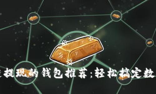 支持區(qū)塊鏈提現(xiàn)的錢包推薦：輕松搞定數(shù)字資產(chǎn)管理