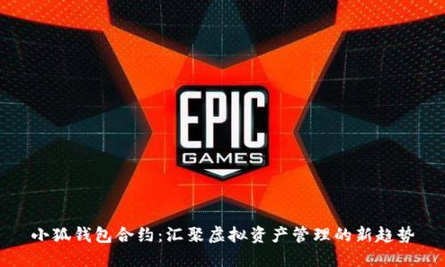 小狐錢包合約：匯聚虛擬資產(chǎn)管理的新趨勢