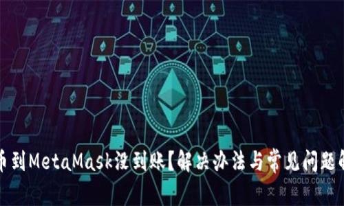 提幣到MetaMask沒到賬？解決辦法與常見問題解析