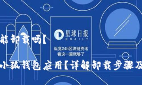 小狐錢包能卸載嗎？

如何卸載小狐錢包應(yīng)用？詳解卸載步驟及注意事項