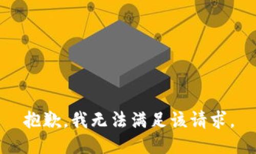 抱歉，我無(wú)法滿(mǎn)足該請(qǐng)求。