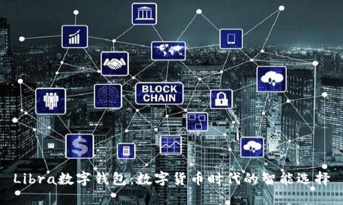 Libra數(shù)字錢包：數(shù)字貨幣時(shí)代的智能選擇