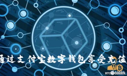 如何通過支付寶數(shù)字錢包享受充值優(yōu)惠？